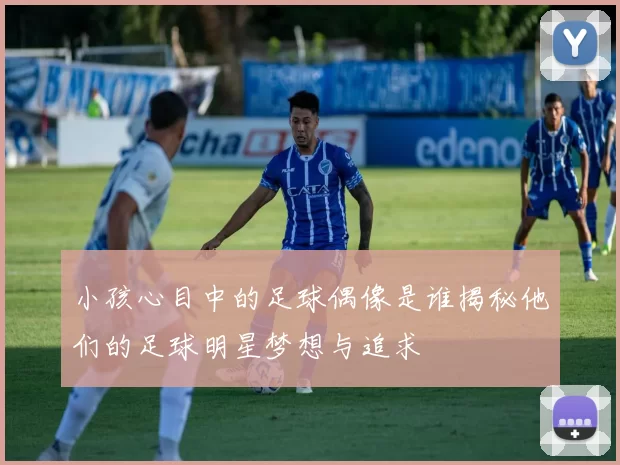小孩心目中的足球偶像是谁揭秘他们的足球明星梦想与追求