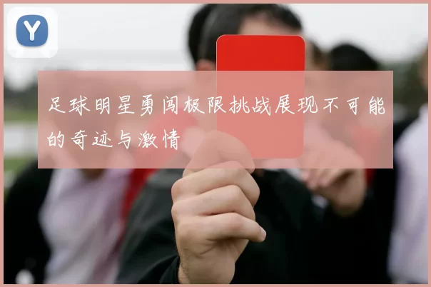 足球明星勇闯极限挑战展现不可能的奇迹与激情